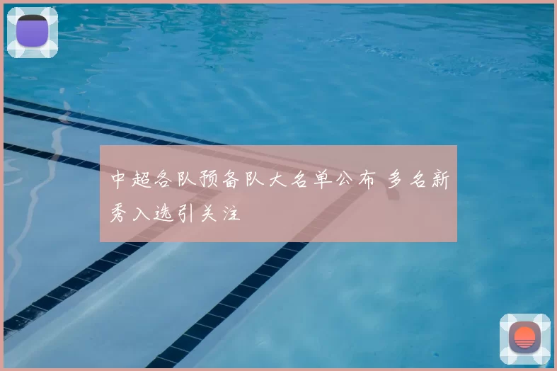 中超各队预备队大名单公布 多名新秀入选引关注