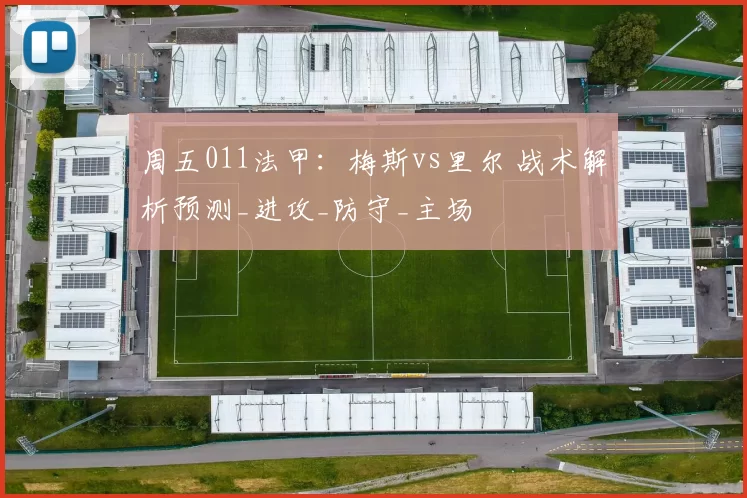 周五011法甲：梅斯vs里尔 战术解析预测_进攻_防守_主场