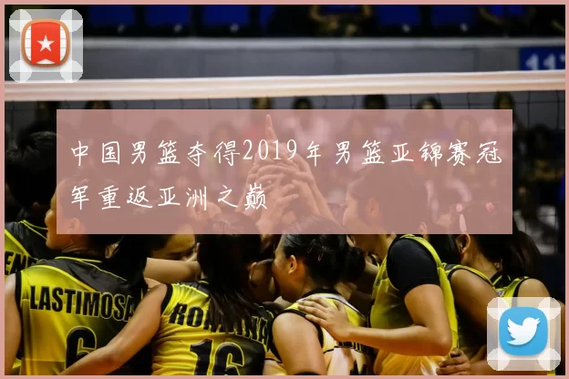 中国男篮夺得2019年男篮亚锦赛冠军重返亚洲之巅