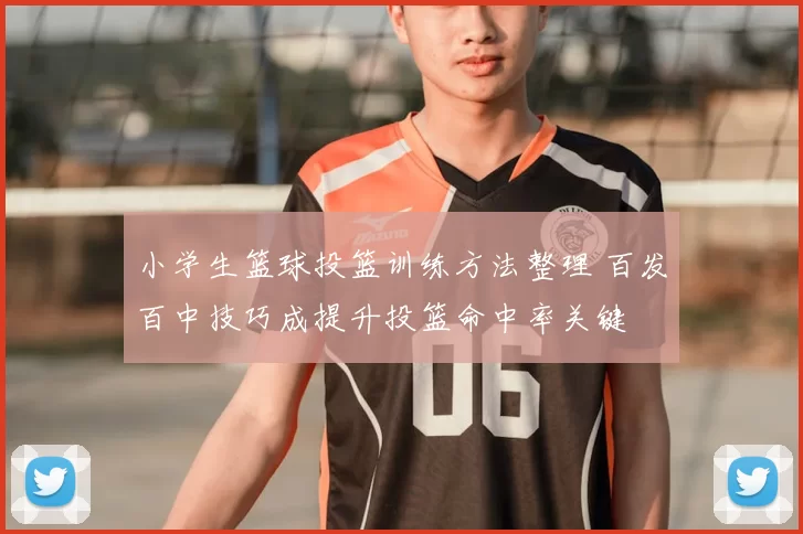 小学生篮球投篮训练方法整理 百发百中技巧成提升投篮命中率关键