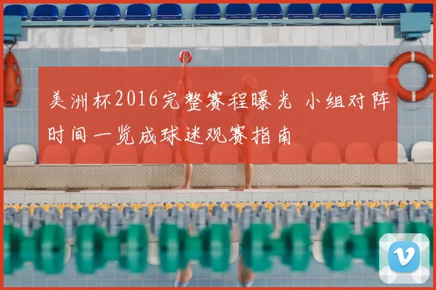 美洲杯2016完整赛程曝光 小组对阵时间一览成球迷观赛指南